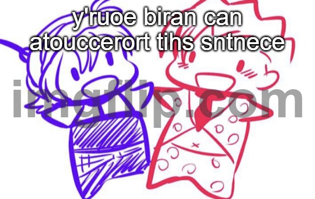 tsrut me | y'ruoe biran can atouccerort tihs sntnece | image tagged in fugo and nar | made w/ Imgflip meme maker