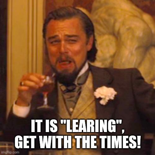 Laughing Leo Meme | IT IS "LEARING", GET WITH THE TIMES! | image tagged in memes,laughing leo | made w/ Imgflip meme maker