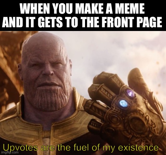 GET READY BECAUSE THE IMGFLIP INVASION OF 2026 IS HERE | WHEN YOU MAKE A MEME AND IT GETS TO THE FRONT PAGE; Upvotes are the fuel of my existence | image tagged in thanos smile,bamboozled,funny,memes | made w/ Imgflip meme maker