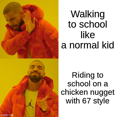 Gen Alpha memes be like: | Walking to school like a normal kid; Riding to school on a chicken nugget with 67 style | image tagged in memes,drake hotline bling | made w/ Imgflip meme maker