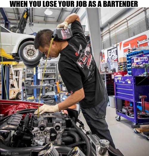 When You Lose Your Job As A Bartender | WHEN YOU LOSE YOUR JOB AS A BARTENDER | image tagged in chrisjoines1 | made w/ Imgflip meme maker