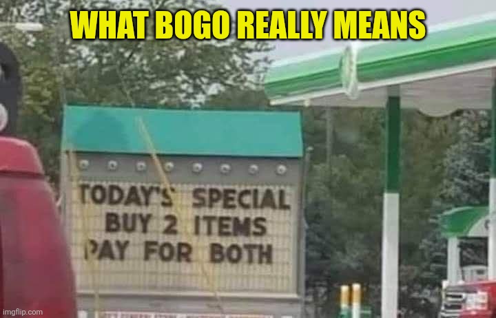 What a bargain! | WHAT BOGO REALLY MEANS | image tagged in special,sales,buy one get one,pricing,truth in advertising,sucker | made w/ Imgflip meme maker