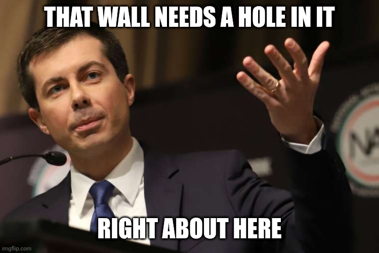 Pete Buttigieg | THAT WALL NEEDS A HOLE IN IT RIGHT ABOUT HERE | image tagged in pete buttigieg | made w/ Imgflip meme maker