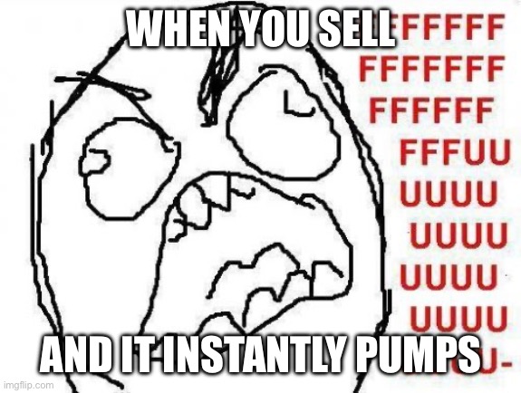 When you sell | WHEN YOU SELL; AND IT INSTANTLY PUMPS | image tagged in memes,fffffffuuuuuuuuuuuu | made w/ Imgflip meme maker