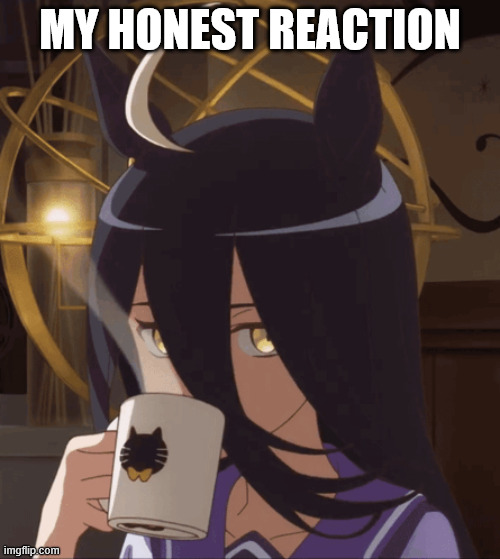 my honest reaction | MY HONEST REACTION | image tagged in manhattan cafe stare | made w/ Imgflip meme maker