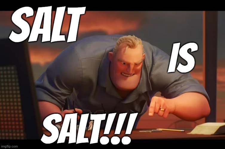 When someone says flake salt is saltier than table salt. | SALT; IS; SALT!!! | image tagged in math is math,salt | made w/ Imgflip meme maker