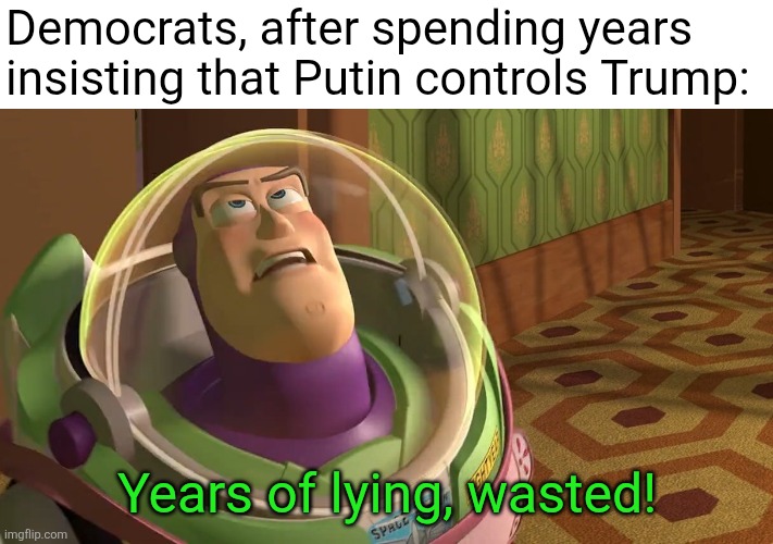 what a waste | Democrats, after spending years insisting that Putin controls Trump:; Years of lying, wasted! | image tagged in years of academy blank | made w/ Imgflip meme maker