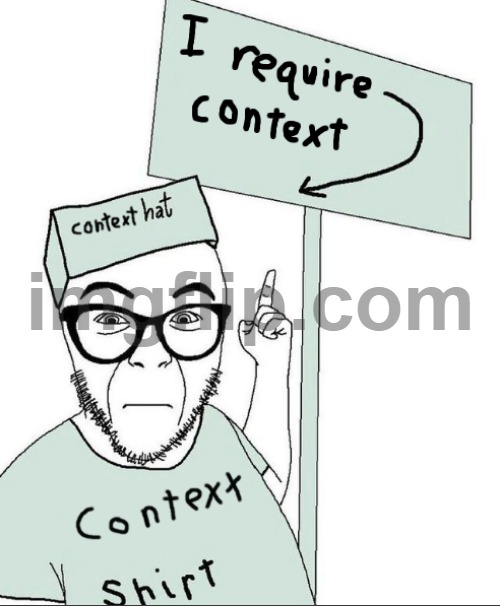 I Require Context | image tagged in i require context | made w/ Imgflip meme maker
