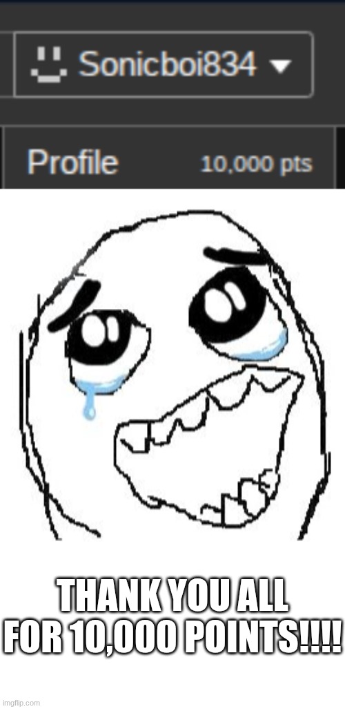 THANK YOU ALL | THANK YOU ALL FOR 10,000 POINTS!!!! | image tagged in memes,10000 points,10k | made w/ Imgflip meme maker