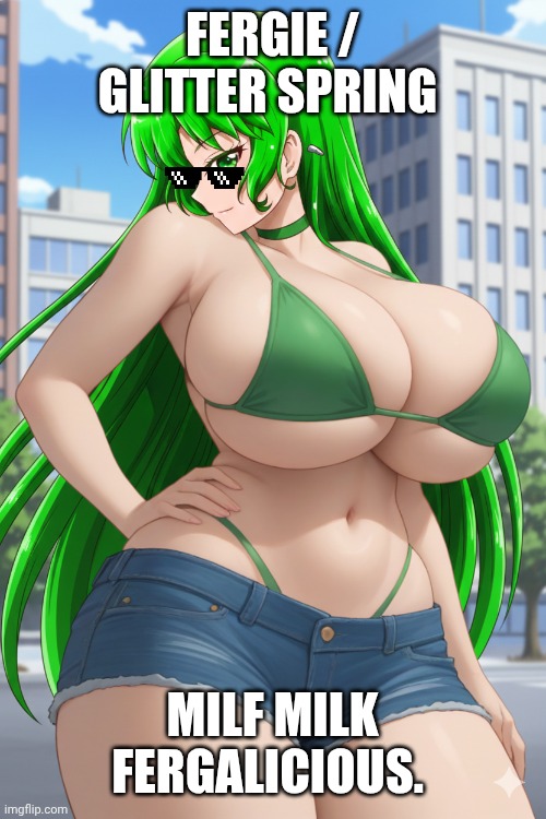 Fergie / Glitter Spring Milf Milk Fergalicious. | FERGIE / GLITTER SPRING; MILF MILK FERGALICIOUS. | image tagged in fergie / glitter spring | made w/ Imgflip meme maker