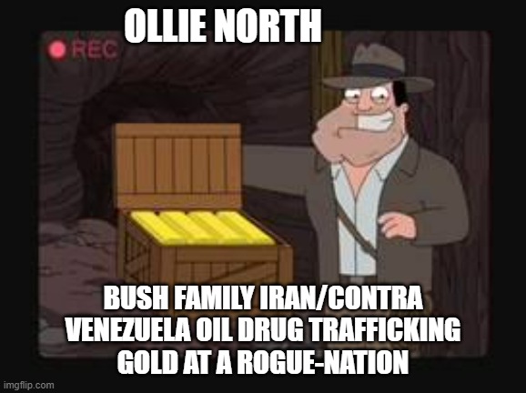 Stan smith Ollie north gold AU gag American dad | OLLIE NORTH BUSH FAMILY IRAN/CONTRA
VENEZUELA OIL DRUG TRAFFICKING
GOLD AT A ROGUE-NATION | image tagged in stan smith ollie north gold au gag american dad | made w/ Imgflip meme maker