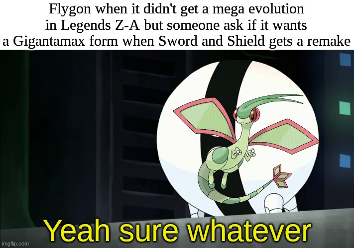 There's always plan B | Flygon when it didn't get a mega evolution in Legends Z-A but someone ask if it wants a Gigantamax form when Sword and Shield gets a remake; Yeah sure whatever | image tagged in memes,funny,pokemon,gaming | made w/ Imgflip meme maker