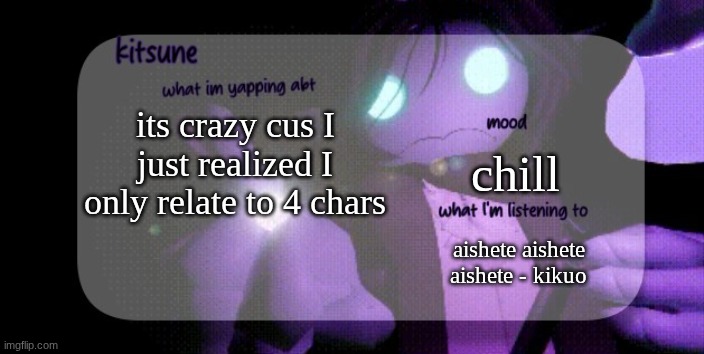... I'm in 50+ fandoms btw | its crazy cus I just realized I only relate to 4 chars; chill; aishete aishete aishete - kikuo | image tagged in kitsunes sebastian temp,why are you reading this | made w/ Imgflip meme maker