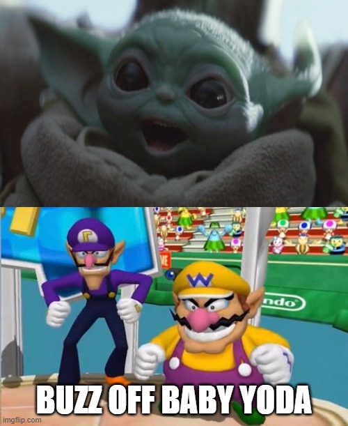 wario bros hates baby yoda | BUZZ OFF BABY YODA | image tagged in wario bros hates what,baby yoda,super mario bros,videogames,wario,crossover memes | made w/ Imgflip meme maker