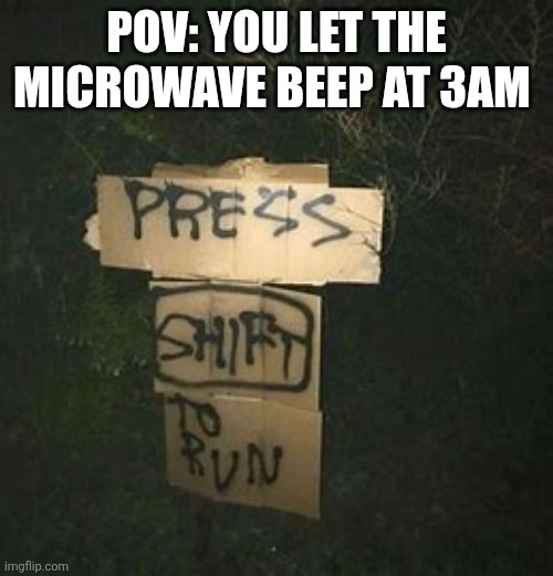 Press Shift To Run | POV: YOU LET THE MICROWAVE BEEP AT 3AM | image tagged in press shift to run,microwave | made w/ Imgflip meme maker