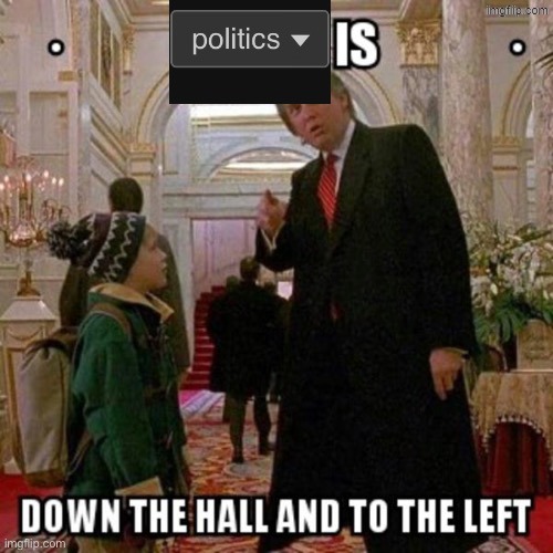 image tagged in politics is down the hall and to the left | made w/ Imgflip meme maker