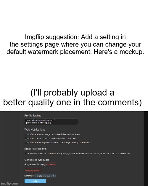 Imgflip suggestion: Add a setting in the settings page where you can change your default watermark placement. Here's a mockup. (I'll probably upload a better quality one in the comments) | image tagged in suggestions | made w/ Imgflip meme maker