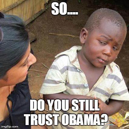 Third World Skeptical Kid | SO.... DO YOU STILL TRUST OBAMA? | image tagged in memes,third world skeptical kid,obama,barack,usa,america | made w/ Imgflip meme maker