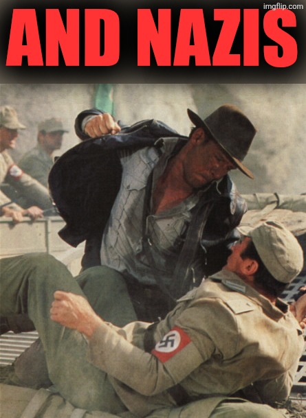 Indiana Jones Punching Nazis | AND NAZIS | image tagged in indiana jones punching nazis | made w/ Imgflip meme maker