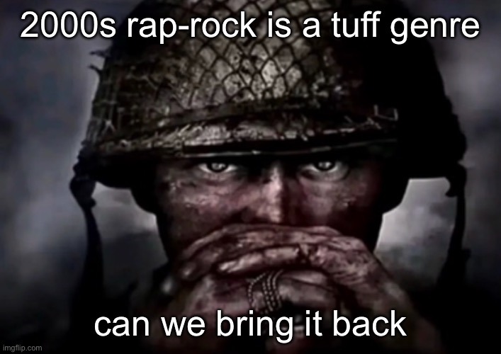 solder | 2000s rap-rock is a tuff genre; can we bring it back | image tagged in solder | made w/ Imgflip meme maker
