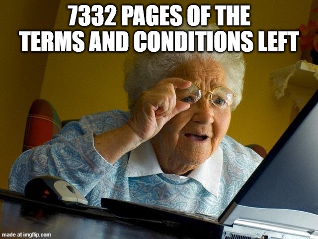 Grandma Finds The Internet Meme | 7332 PAGES OF THE TERMS AND CONDITIONS LEFT | image tagged in memes,grandma finds the internet | made w/ Imgflip meme maker