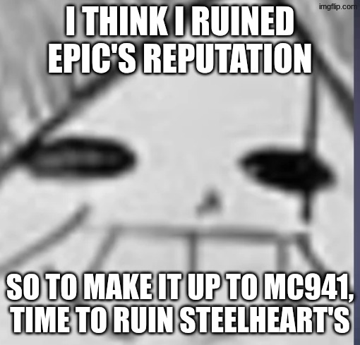 Epic! Sans happy | I THINK I RUINED EPIC'S REPUTATION; SO TO MAKE IT UP TO MC941, TIME TO RUIN STEELHEART'S | image tagged in epic sans happy | made w/ Imgflip meme maker