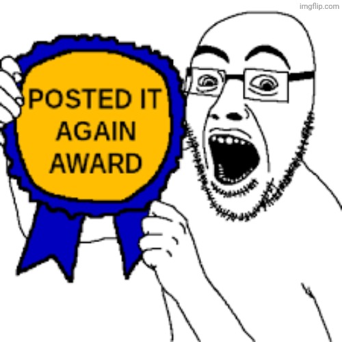 posted it again award | image tagged in posted it again award | made w/ Imgflip meme maker