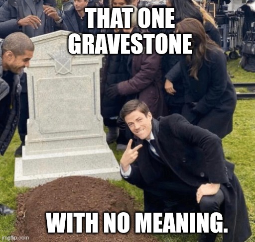 Seflie w/ gravestone!! | THAT ONE GRAVESTONE; WITH NO MEANING. | image tagged in grant gustin over grave | made w/ Imgflip meme maker