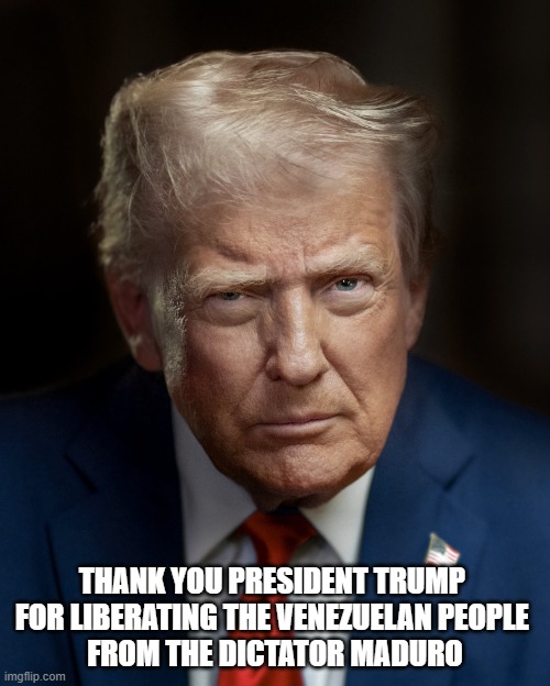 venezuela | THANK YOU PRESIDENT TRUMP 
FOR LIBERATING THE VENEZUELAN PEOPLE 
FROM THE DICTATOR MADURO | made w/ Imgflip meme maker