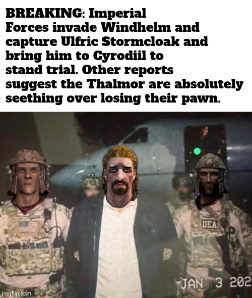 Rebels absolutely BTFO. Imperial gigachads stay winning. Thalmor absolutely seething. | BREAKING: Imperial Forces invade Windhelm and capture Ulfric Stormcloak and bring him to Cyrodiil to stand trial. Other reports suggest the Thalmor are absolutely seething over losing their pawn. | image tagged in skyrim meme | made w/ Imgflip meme maker