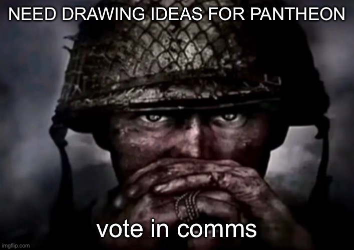 solder | NEED DRAWING IDEAS FOR PANTHEON; vote in comms | image tagged in solder | made w/ Imgflip meme maker
