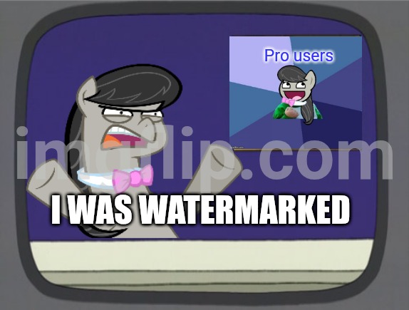 what really grinds my gears Octavia Melody | Pro users I WAS WATERMARKED | image tagged in what really grinds my gears octavia melody | made w/ Imgflip meme maker