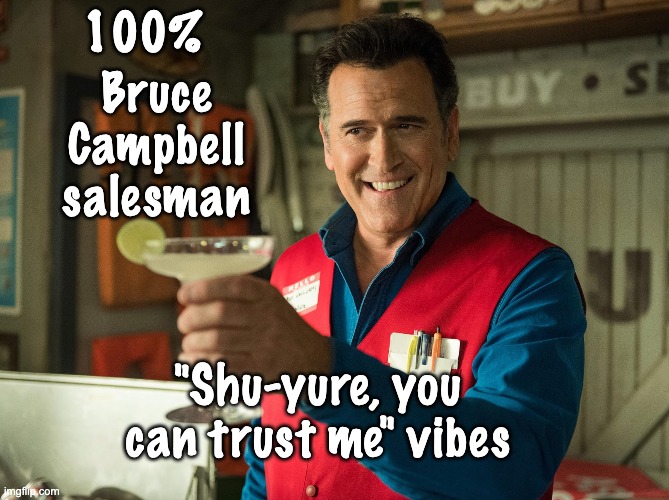 100% "Shu-yure, you can trust me" vibes Bruce Campbell salesman | made w/ Imgflip meme maker