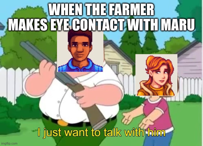 Demetrius (Stardew Valley) | WHEN THE FARMER MAKES EYE CONTACT WITH MARU | image tagged in i just wanna talk to him | made w/ Imgflip meme maker