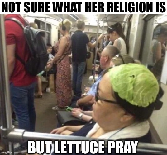Not Sure What Her Religion Is | NOT SURE WHAT HER RELIGION IS; BUT LETTUCE PRAY | image tagged in chrisjoines1 | made w/ Imgflip meme maker