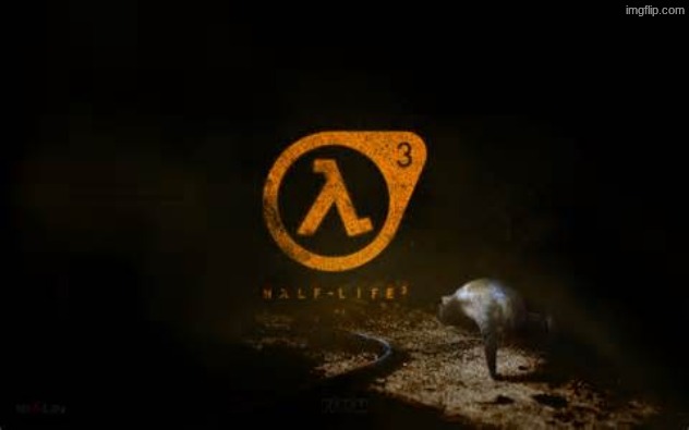 half life 3  | image tagged in half life 3 | made w/ Imgflip meme maker