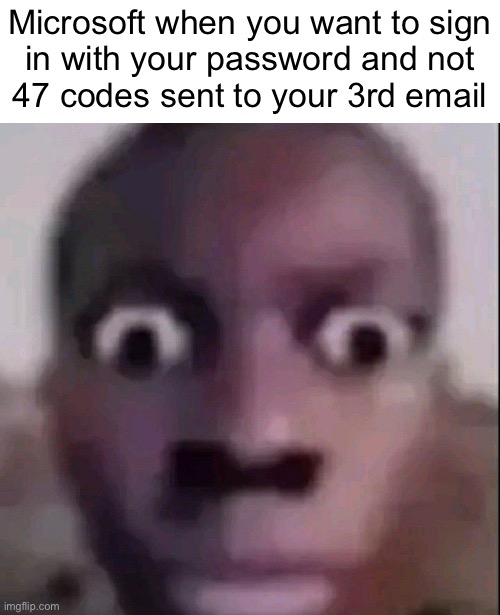 wide eyes | Microsoft when you want to sign
in with your password and not
47 codes sent to your 3rd email | image tagged in wide eyes | made w/ Imgflip meme maker