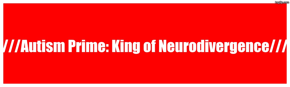 RED BAR | ///Autism Prime: King of Neurodivergence/// | image tagged in red bar | made w/ Imgflip meme maker