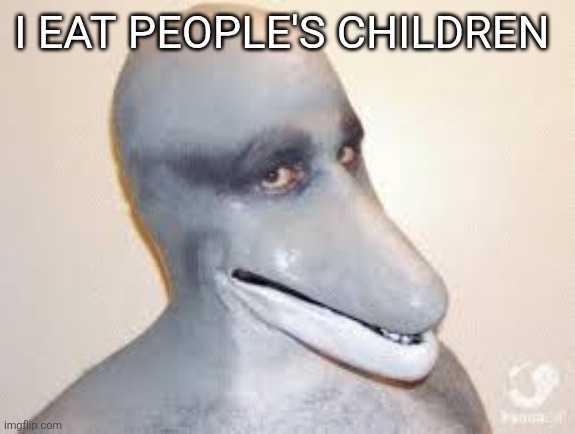 Dolphin Guy | I EAT PEOPLE'S CHILDREN | image tagged in dolphin guy | made w/ Imgflip meme maker