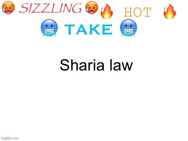 sizzling hot take | Sharia law | image tagged in sizzling hot take | made w/ Imgflip meme maker