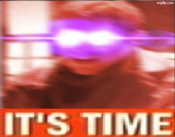 ACZ it's time meme | image tagged in acz it's time meme | made w/ Imgflip meme maker