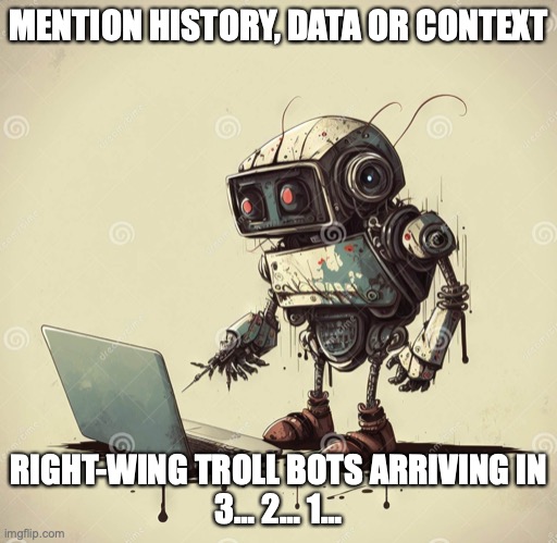 right wing troll bots | MENTION HISTORY, DATA OR CONTEXT; RIGHT-WING TROLL BOTS ARRIVING IN
3… 2… 1… | image tagged in right wing,trump,conservatives,republicans,maga,bots | made w/ Imgflip meme maker