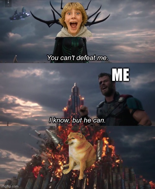 hela thor | ME | image tagged in hela thor,doge,cheems,the great meme reset,funny memes,fun | made w/ Imgflip meme maker