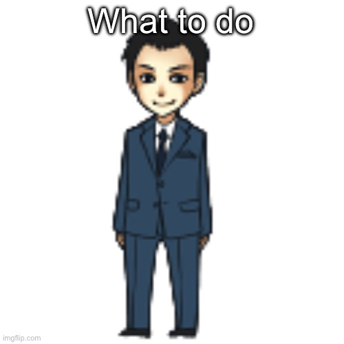 Moriarty but a shimeji | What to do | image tagged in moriarty but a shimeji | made w/ Imgflip meme maker
