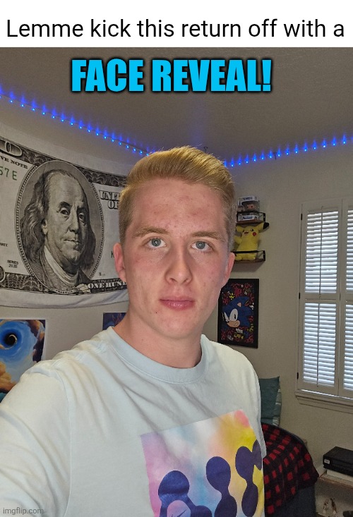 WASSUP | FACE REVEAL! Lemme kick this return off with a | image tagged in flick7,face reveal,awesome,memes,content,comeback | made w/ Imgflip meme maker