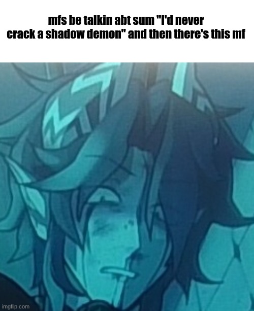 gng we crackin' or nah | mfs be talkin abt sum "I'd never crack a shadow demon" and then there's this mf | image tagged in weiuteibgg | made w/ Imgflip meme maker