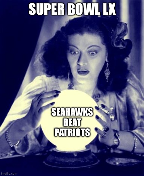 Crystal Ball | SUPER BOWL LX; SEAHAWKS BEAT PATRIOTS | image tagged in crystal ball,super bowl,seahawks,patriots | made w/ Imgflip meme maker