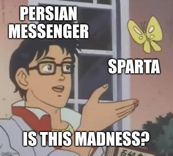 Is This A Pigeon | PERSIAN MESSENGER; SPARTA; IS THIS MADNESS? | image tagged in memes,is this a pigeon | made w/ Imgflip meme maker