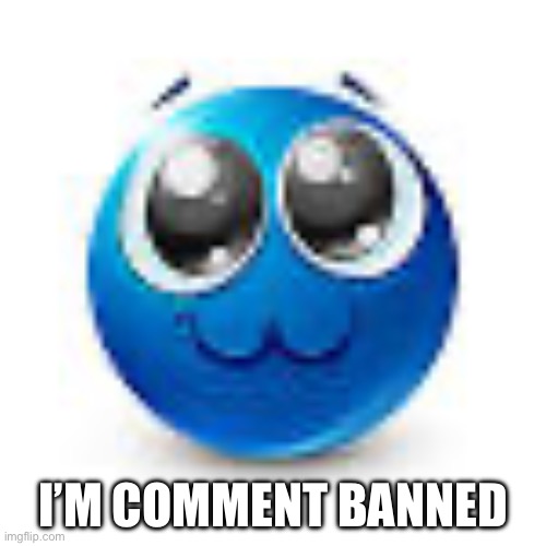 Blue emoji :3 | I’M COMMENT BANNED | image tagged in blue emoji 3 | made w/ Imgflip meme maker