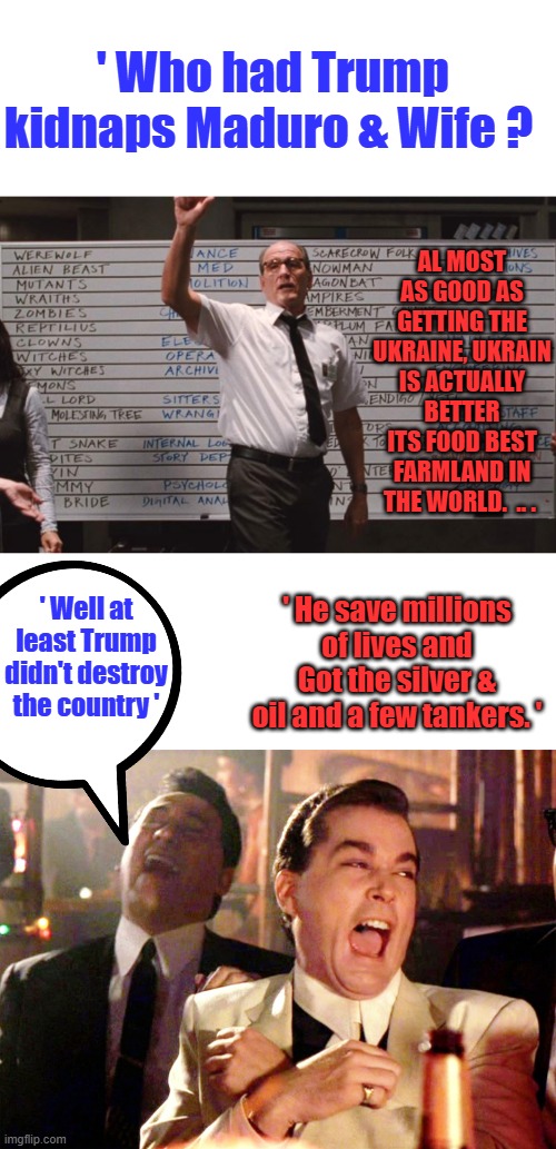 Biden gave US enemies weapons a whole armies worth. Jets Helicopters armored vehicle's and a CONTRACT 10% | ' Who had Trump kidnaps Maduro & Wife ? AL MOST AS GOOD AS GETTING THE UKRAINE, UKRAIN IS ACTUALLY BETTER ITS FOOD BEST FARMLAND IN THE WORLD.  .. . ' Well at least Trump didn't destroy the country '; ' He save millions of lives and Got the silver & oil and a few tankers. ' | image tagged in cabin the the woods,memes,good fellas hilarious | made w/ Imgflip meme maker